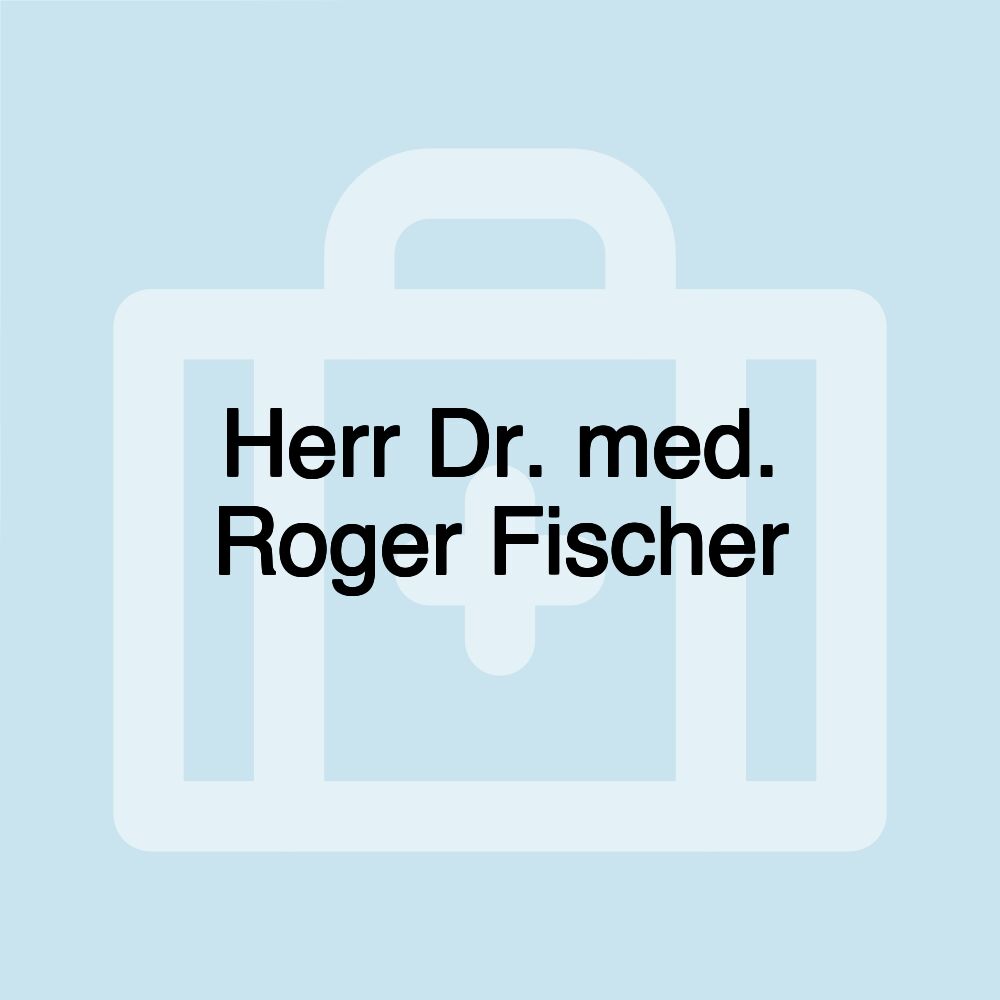 Herr Dr. med. Roger Fischer