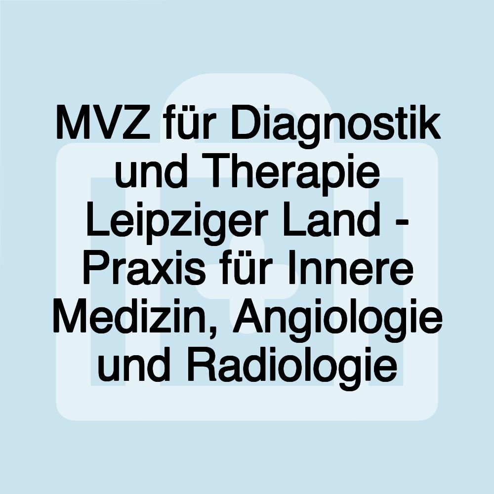 MVZ für Diagnostik und Therapie Leipziger Land - Praxis für Innere Medizin, Angiologie und Radiologie