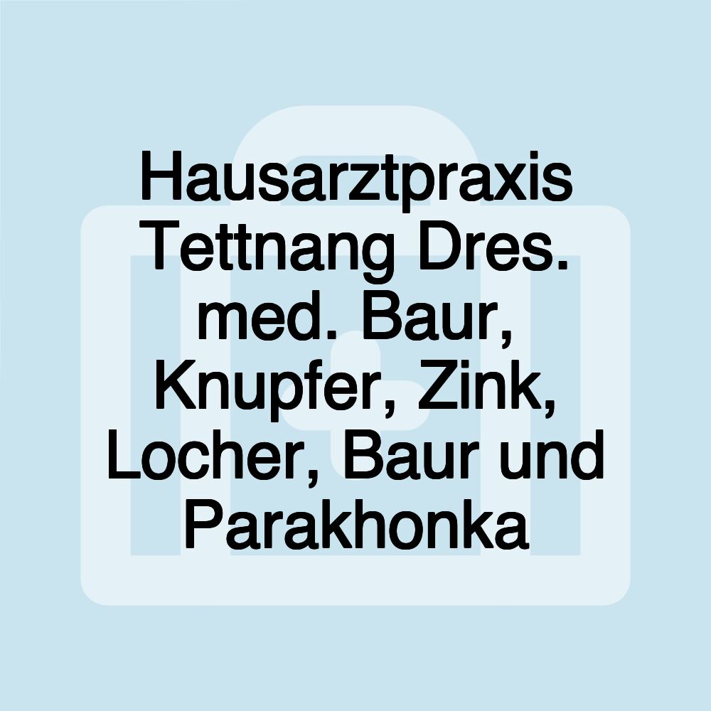 Hausarztpraxis Tettnang Dres. med. Baur, Knupfer, Zink, Locher, Baur und Parakhonka