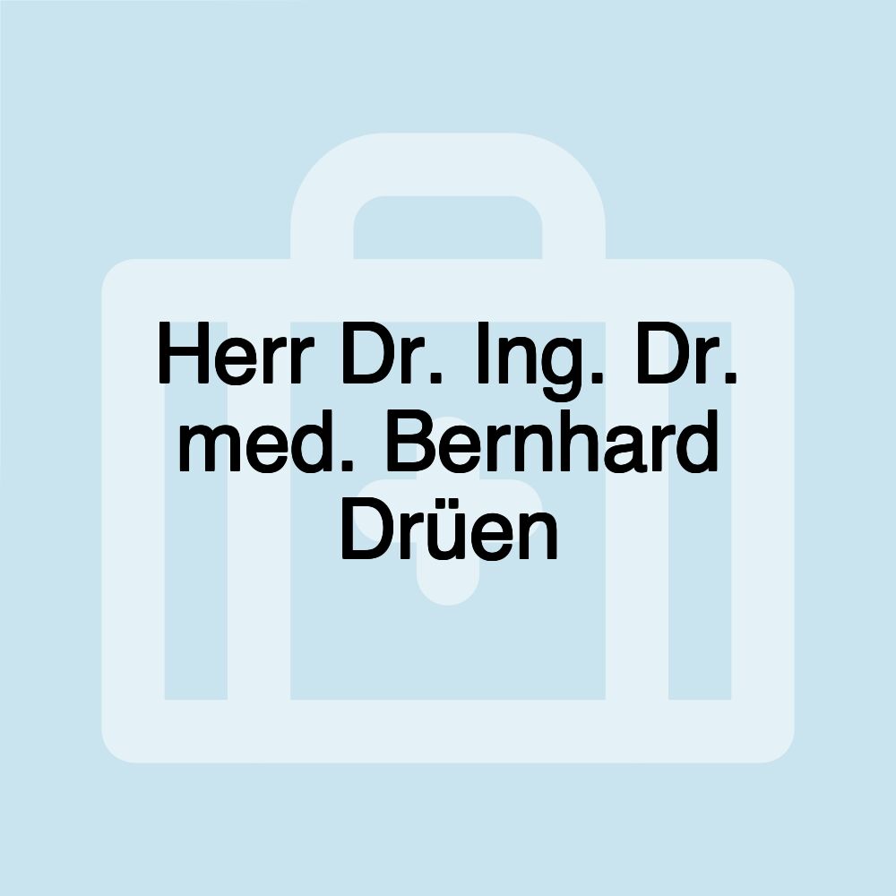 Herr Dr. Ing. Dr. med. Bernhard Drüen