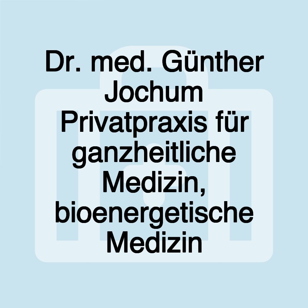 Dr. med. Günther Jochum Privatpraxis für ganzheitliche Medizin, bioenergetische Medizin