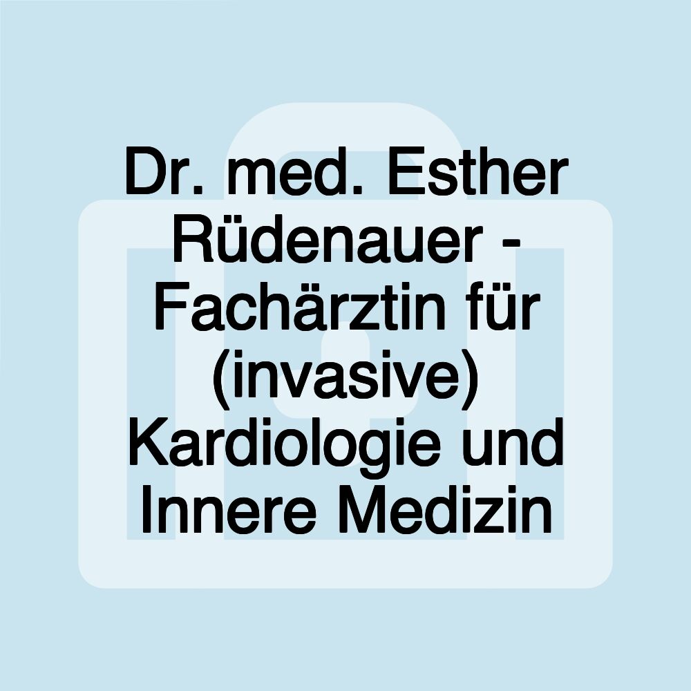 Dr. med. Esther Rüdenauer - Fachärztin für (invasive) Kardiologie und Innere Medizin