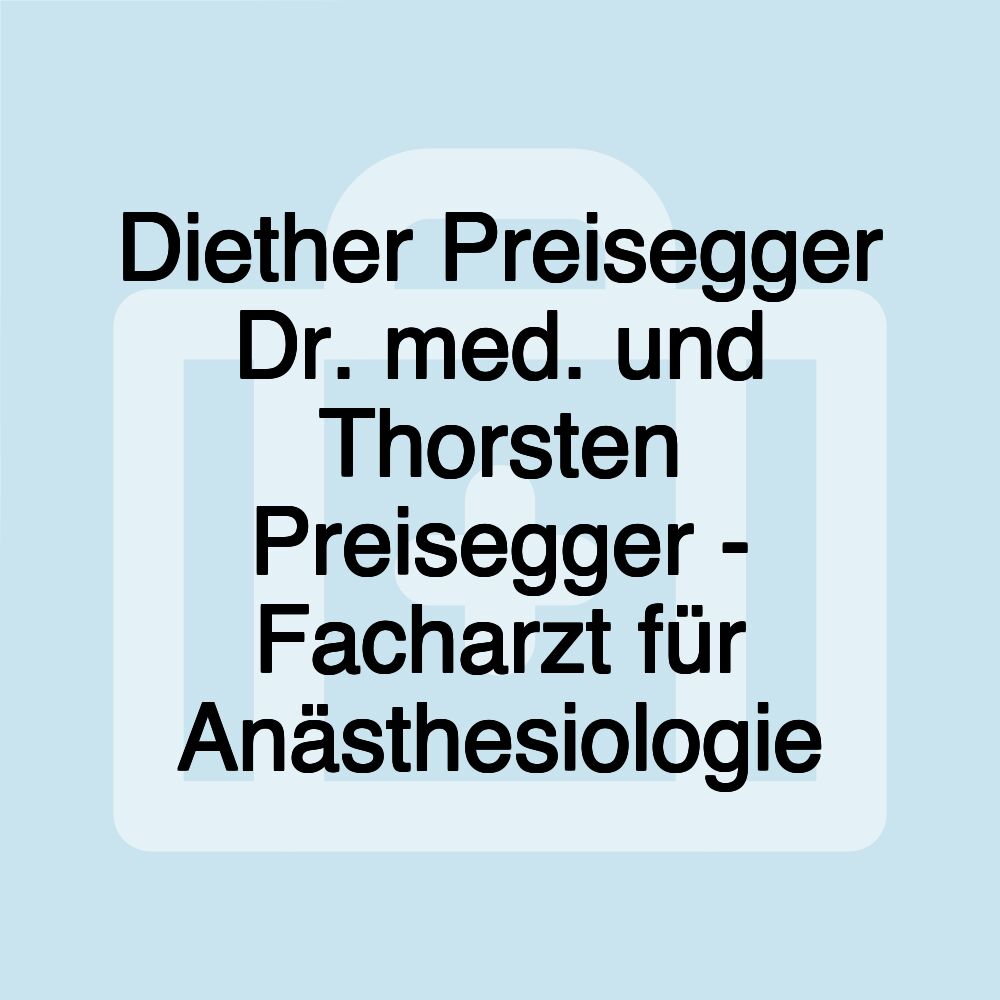 Diether Preisegger Dr. med. und Thorsten Preisegger - Facharzt für Anästhesiologie