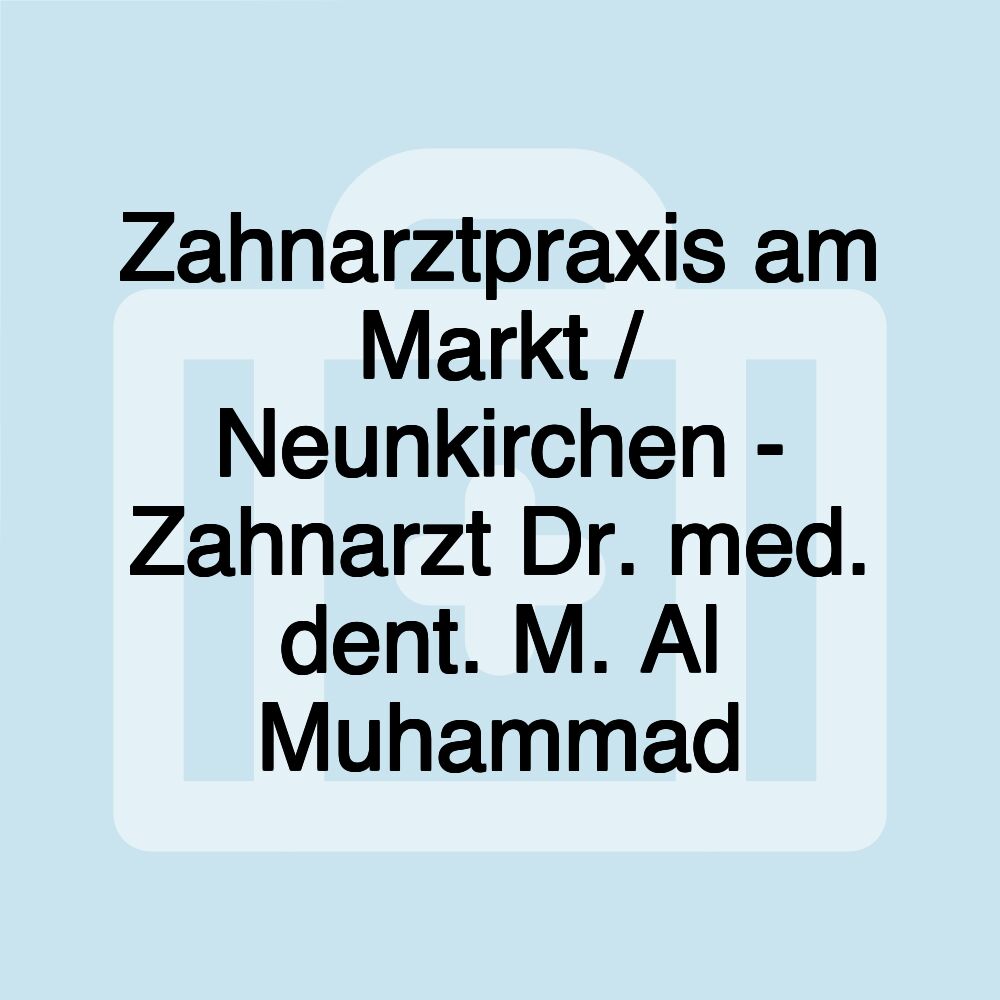 Zahnarztpraxis am Markt / Neunkirchen - Zahnarzt Dr. med. dent. M. Al Muhammad