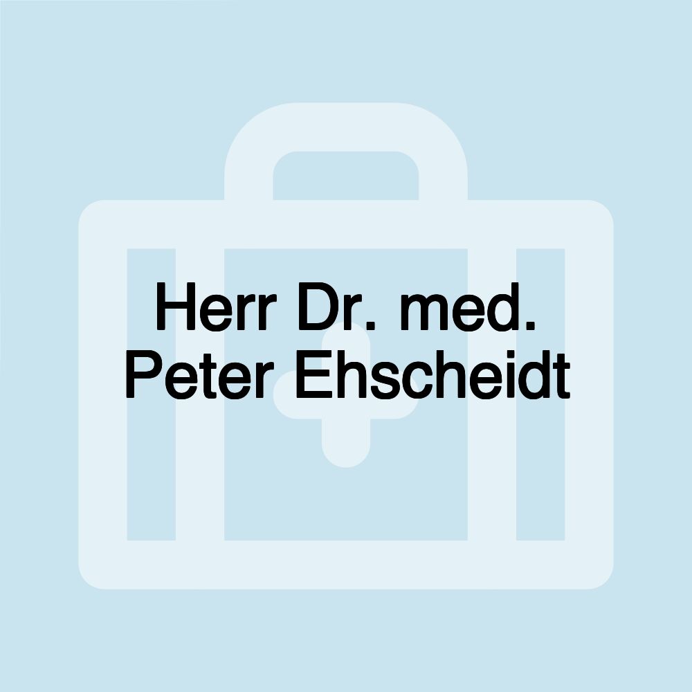 Herr Dr. med. Peter Ehscheidt