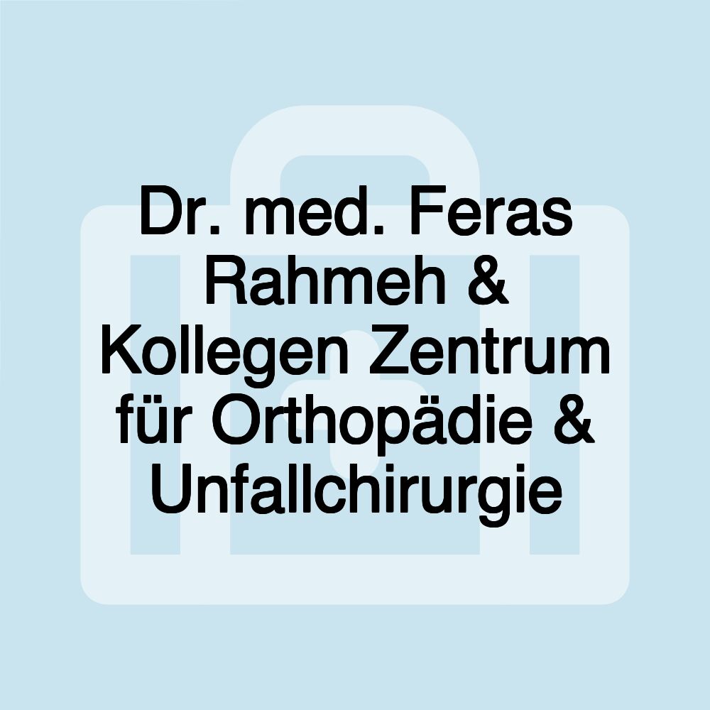 Dr. med. Feras Rahmeh & Kollegen Zentrum für Orthopädie & Unfallchirurgie