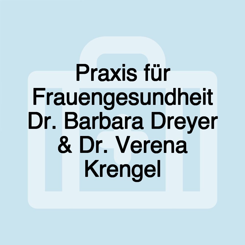 Praxis für Frauengesundheit Dr. Barbara Dreyer & Dr. Verena Krengel