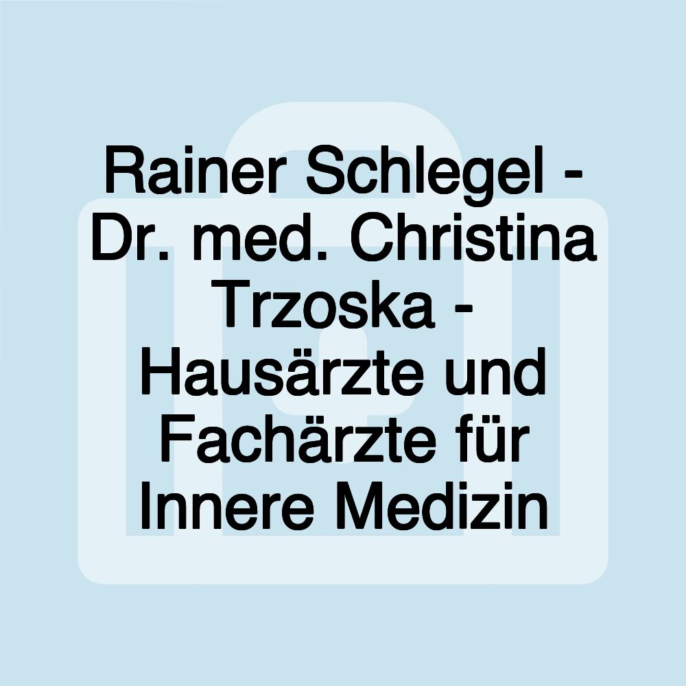 Rainer Schlegel - Dr. med. Christina Trzoska - Hausärzte und Fachärzte für Innere Medizin