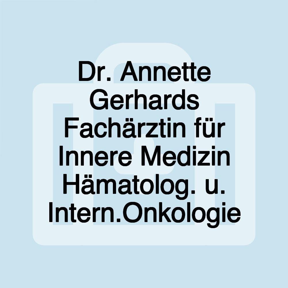 Dr. Annette Gerhards Fachärztin für Innere Medizin Hämatolog. u. Intern.Onkologie