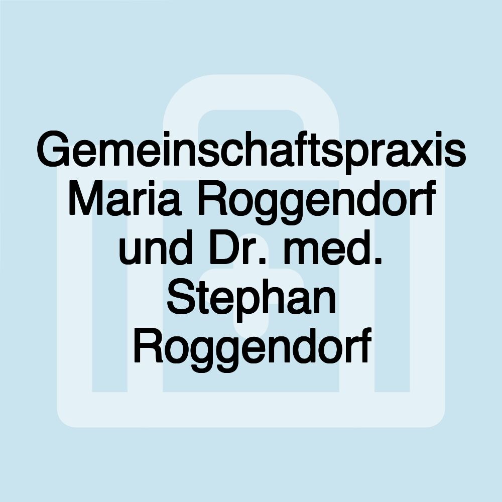 Gemeinschaftspraxis Maria Roggendorf und Dr. med. Stephan Roggendorf