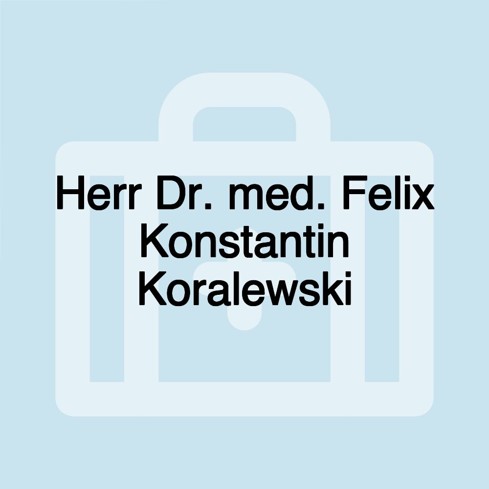 Herr Dr. med. Felix Konstantin Koralewski