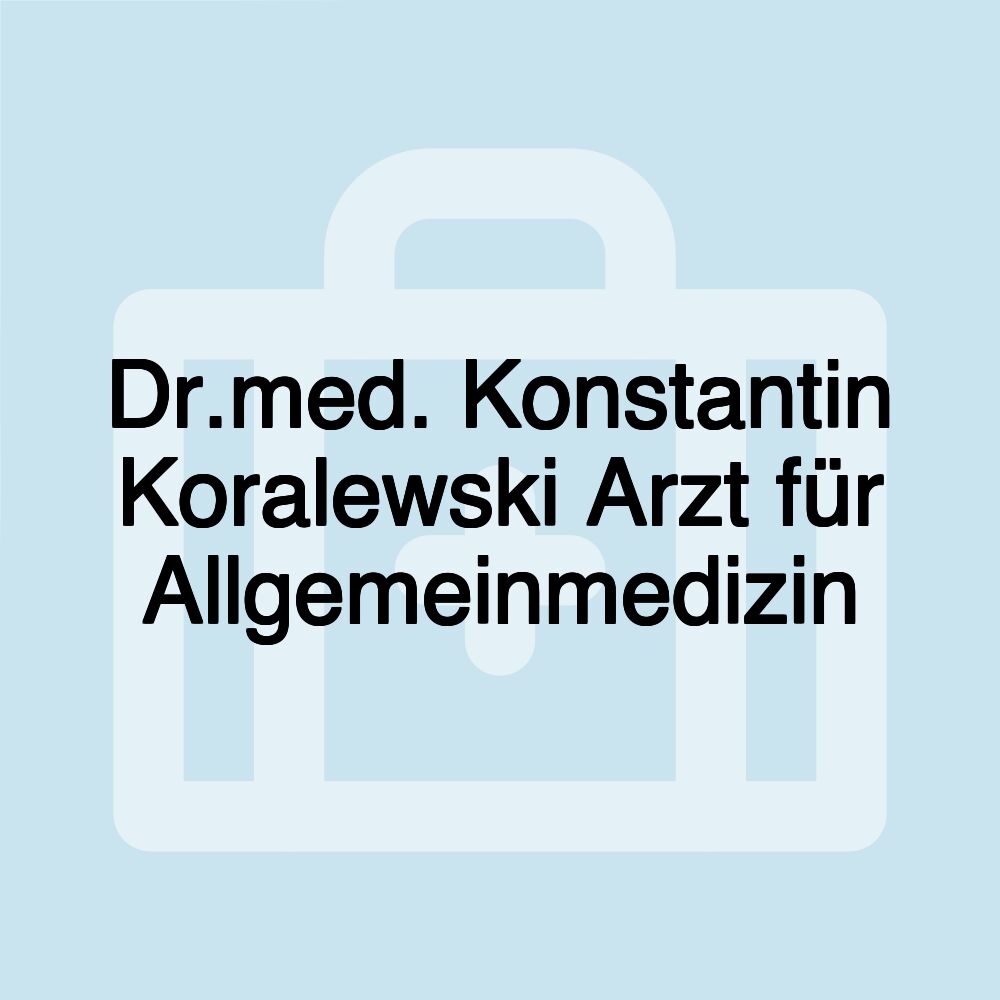 Dr.med. Konstantin Koralewski Arzt für Allgemeinmedizin