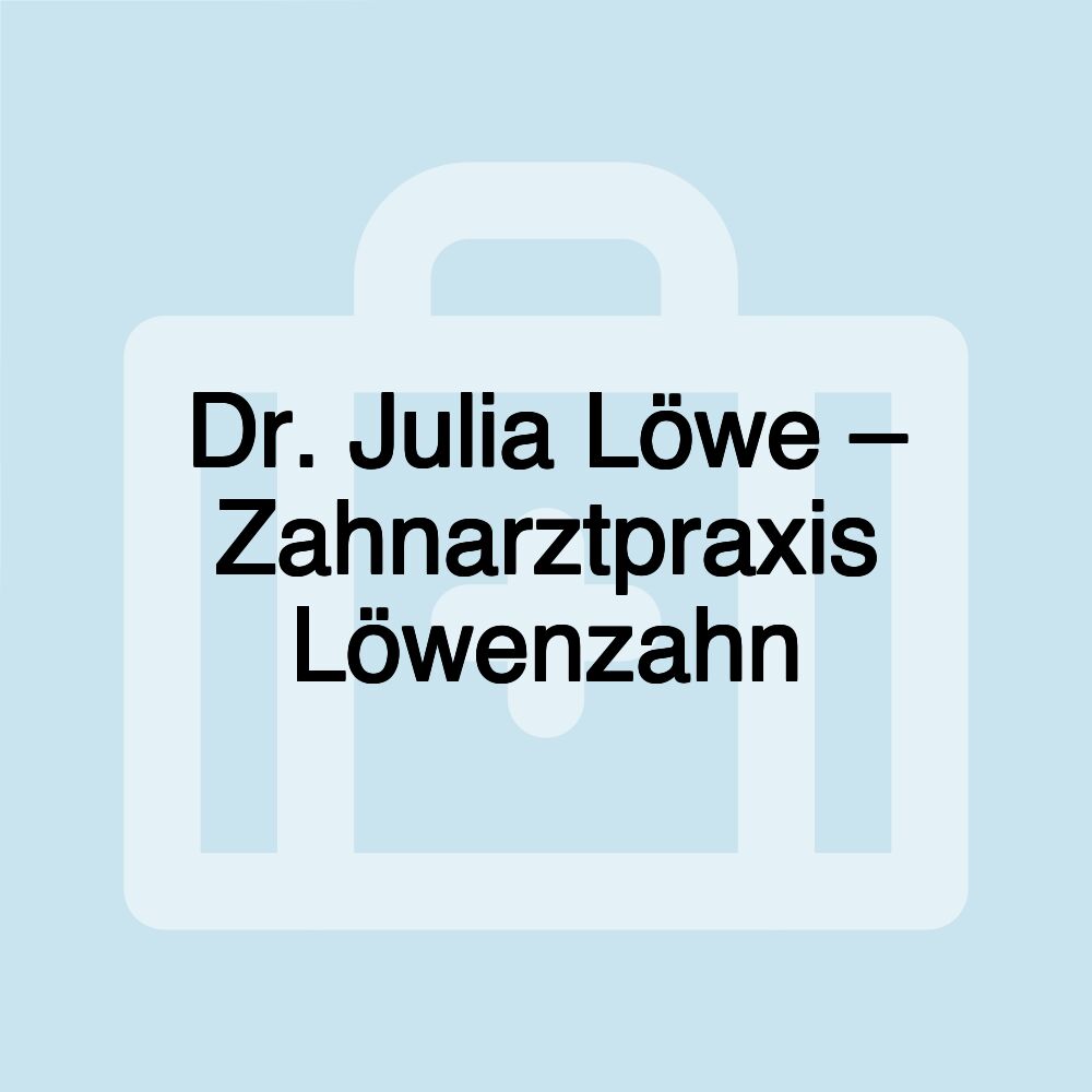 Dr. Julia Löwe – Zahnarztpraxis Löwenzahn