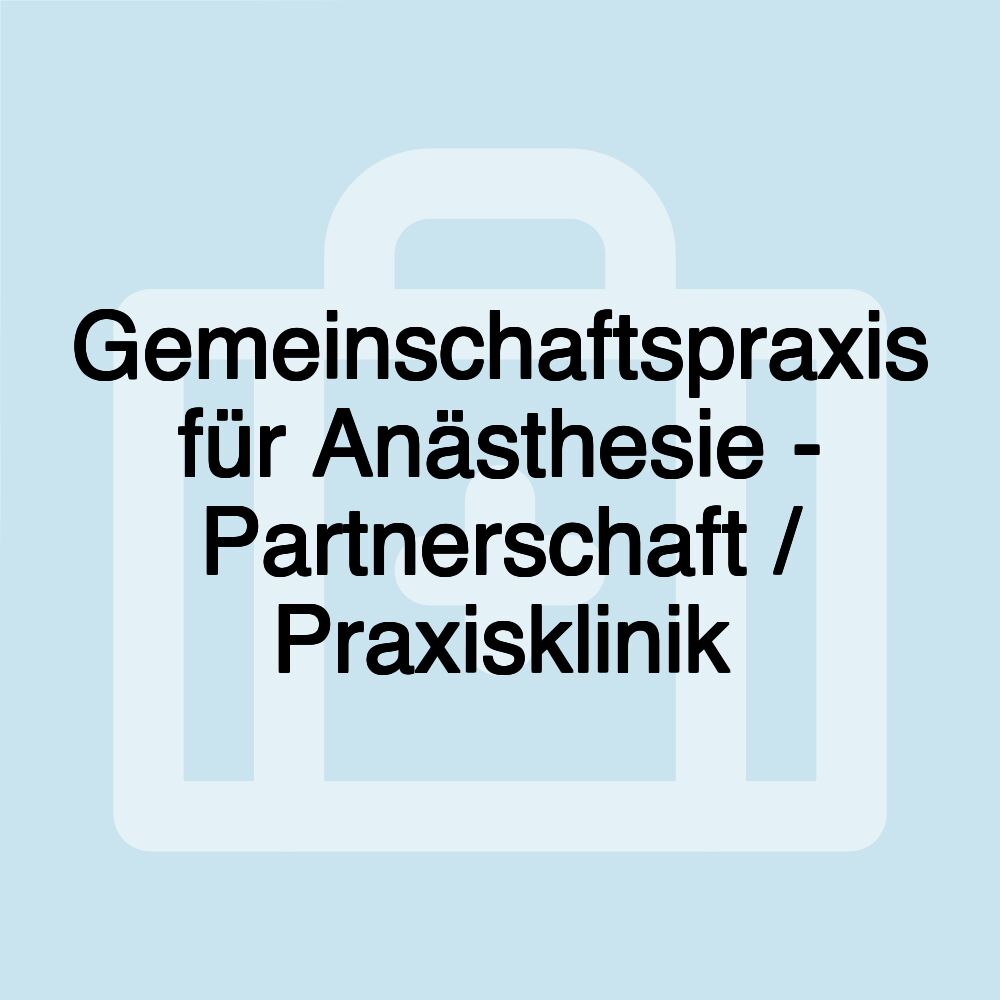 Gemeinschaftspraxis für Anästhesie - Partnerschaft / Praxisklinik