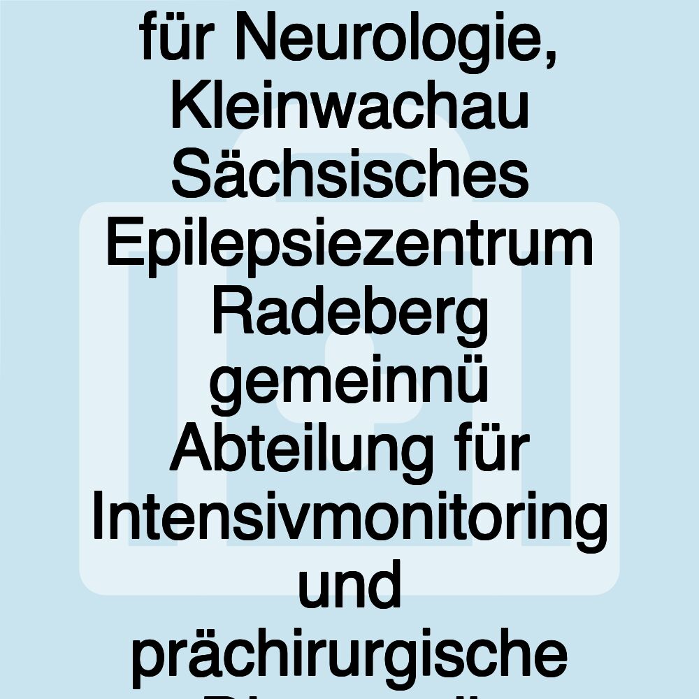 Fachkrankenhaus für Neurologie, Kleinwachau Sächsisches Epilepsiezentrum Radeberg gemeinnü Abteilung für Intensivmonitoring und prächirurgische Diagnostik