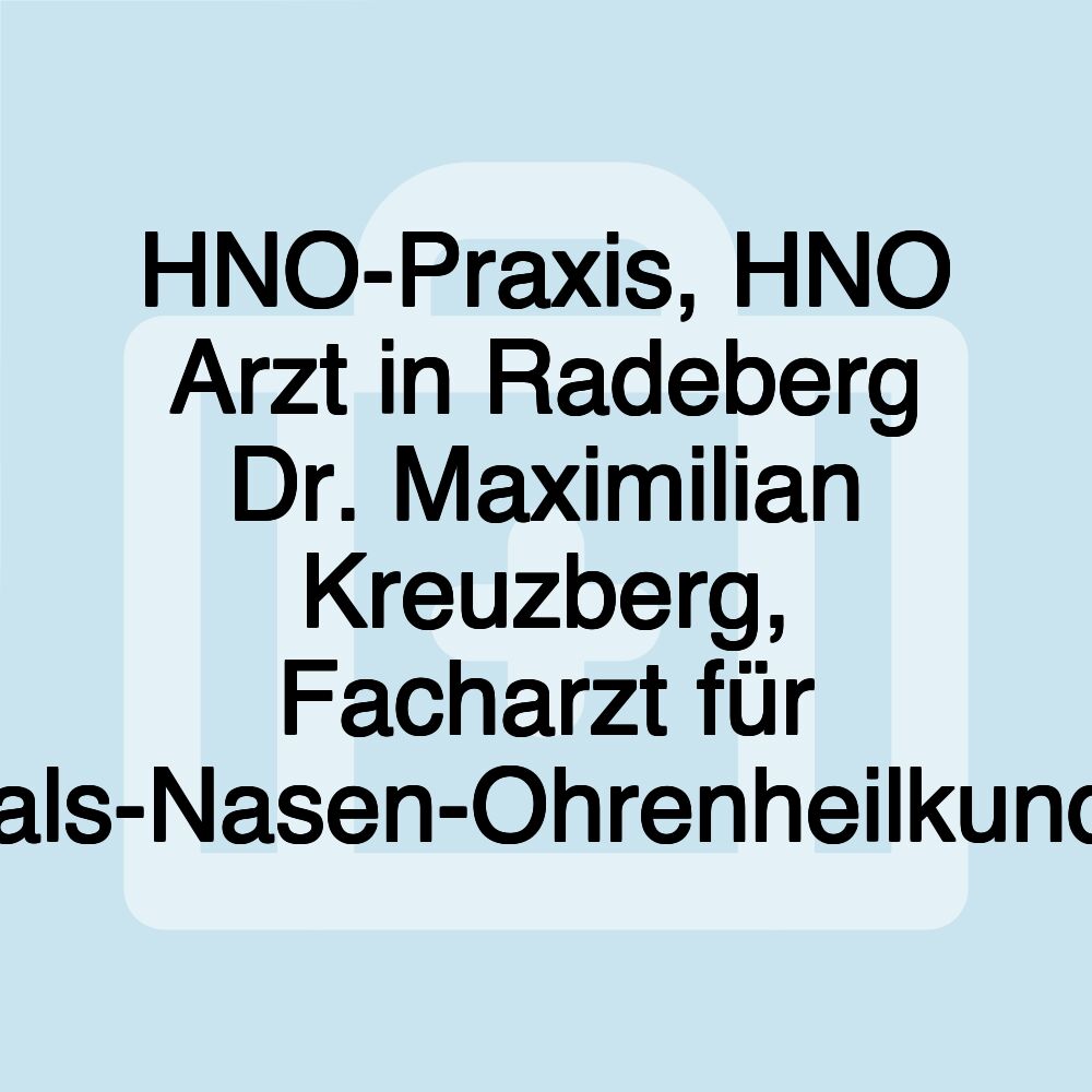 HNO-Praxis, HNO Arzt in Radeberg Dr. Maximilian Kreuzberg, Facharzt für Hals-Nasen-Ohrenheilkunde