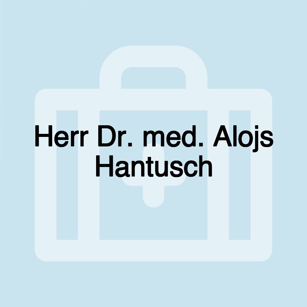 Herr Dr. med. Alojs Hantusch