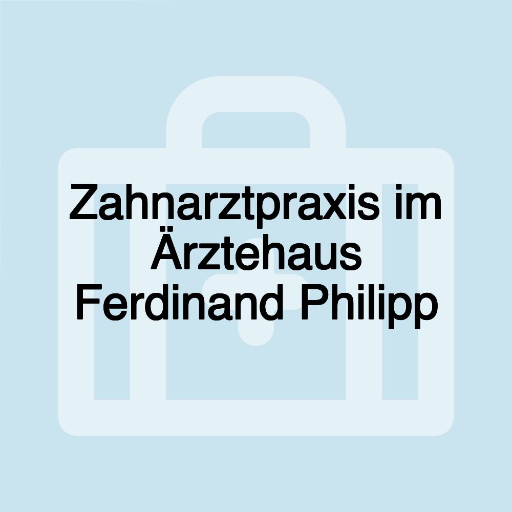 Zahnarztpraxis im Ärztehaus Ferdinand Philipp