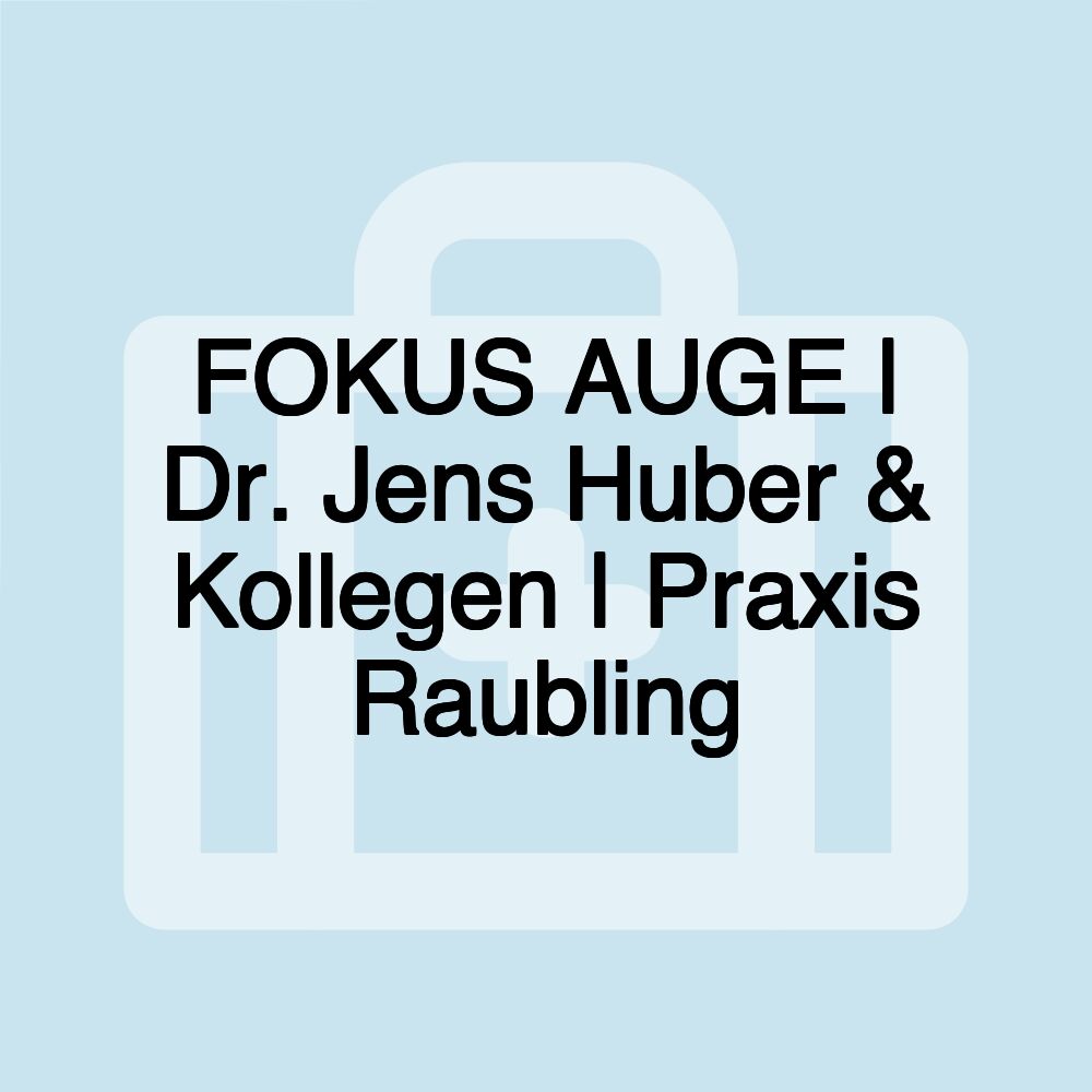 FOKUS AUGE | Dr. Jens Huber & Kollegen | Praxis Raubling