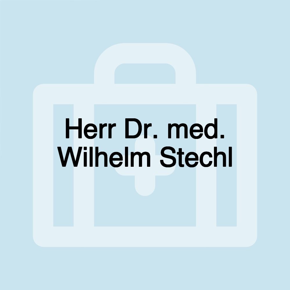 Herr Dr. med. Wilhelm Stechl