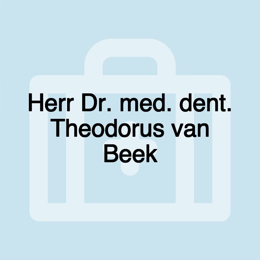 Herr Dr. med. dent. Theodorus van Beek