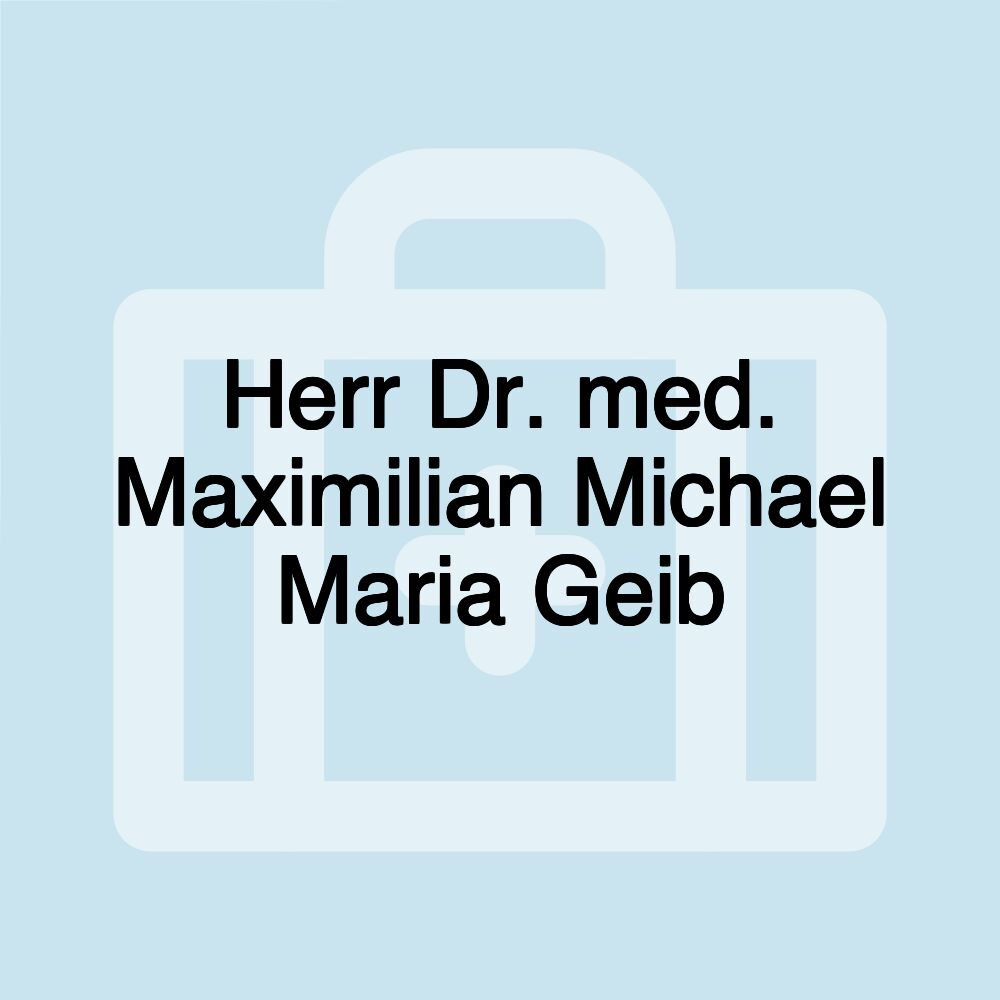 Herr Dr. med. Maximilian Michael Maria Geib