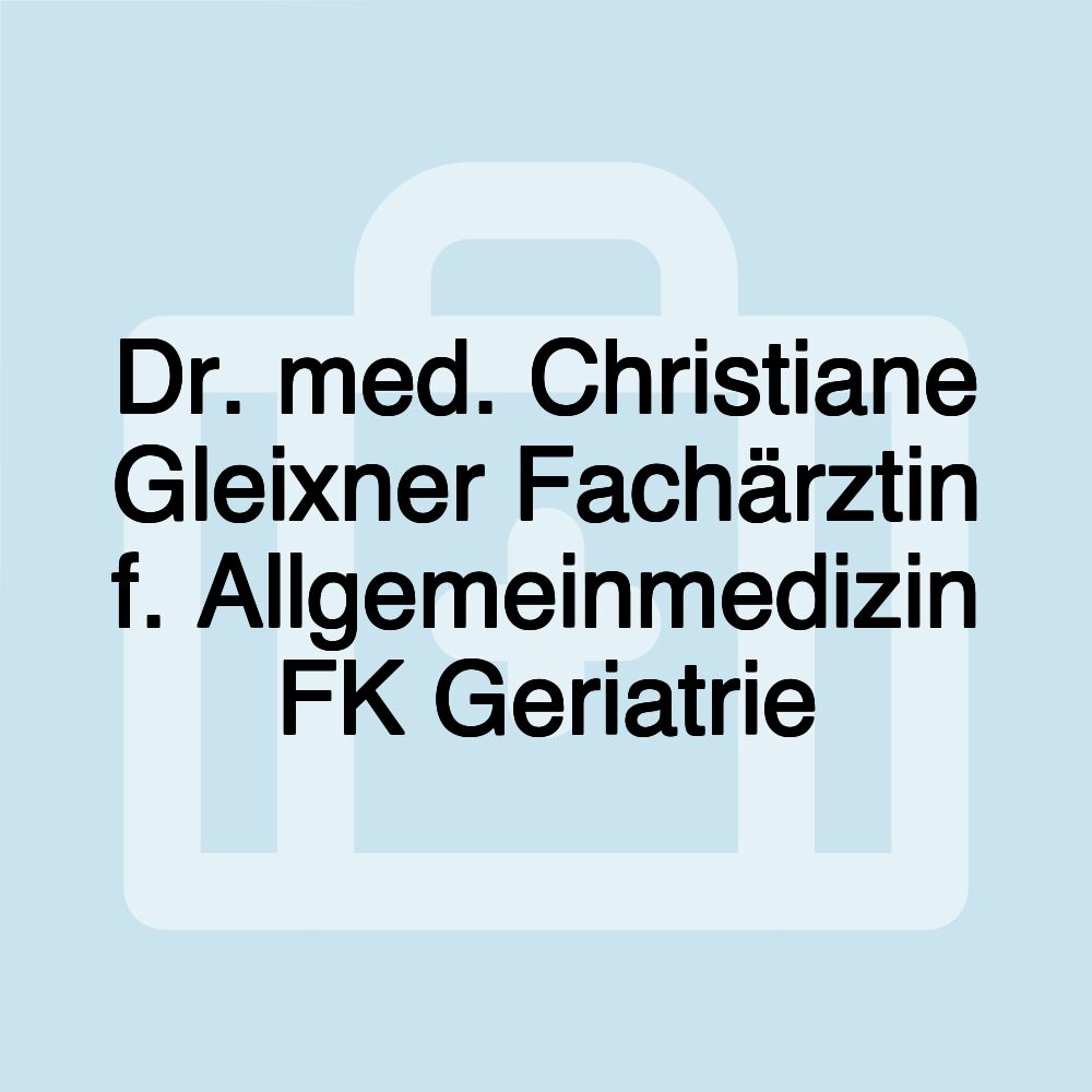 Dr. med. Christiane Gleixner Fachärztin f. Allgemeinmedizin FK Geriatrie