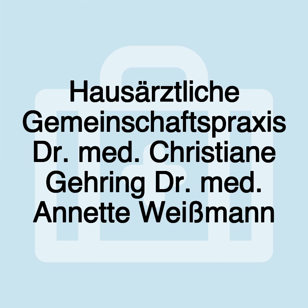 Hausärztliche Gemeinschaftspraxis Dr. med. Christiane Gehring Dr. med. Annette Weißmann