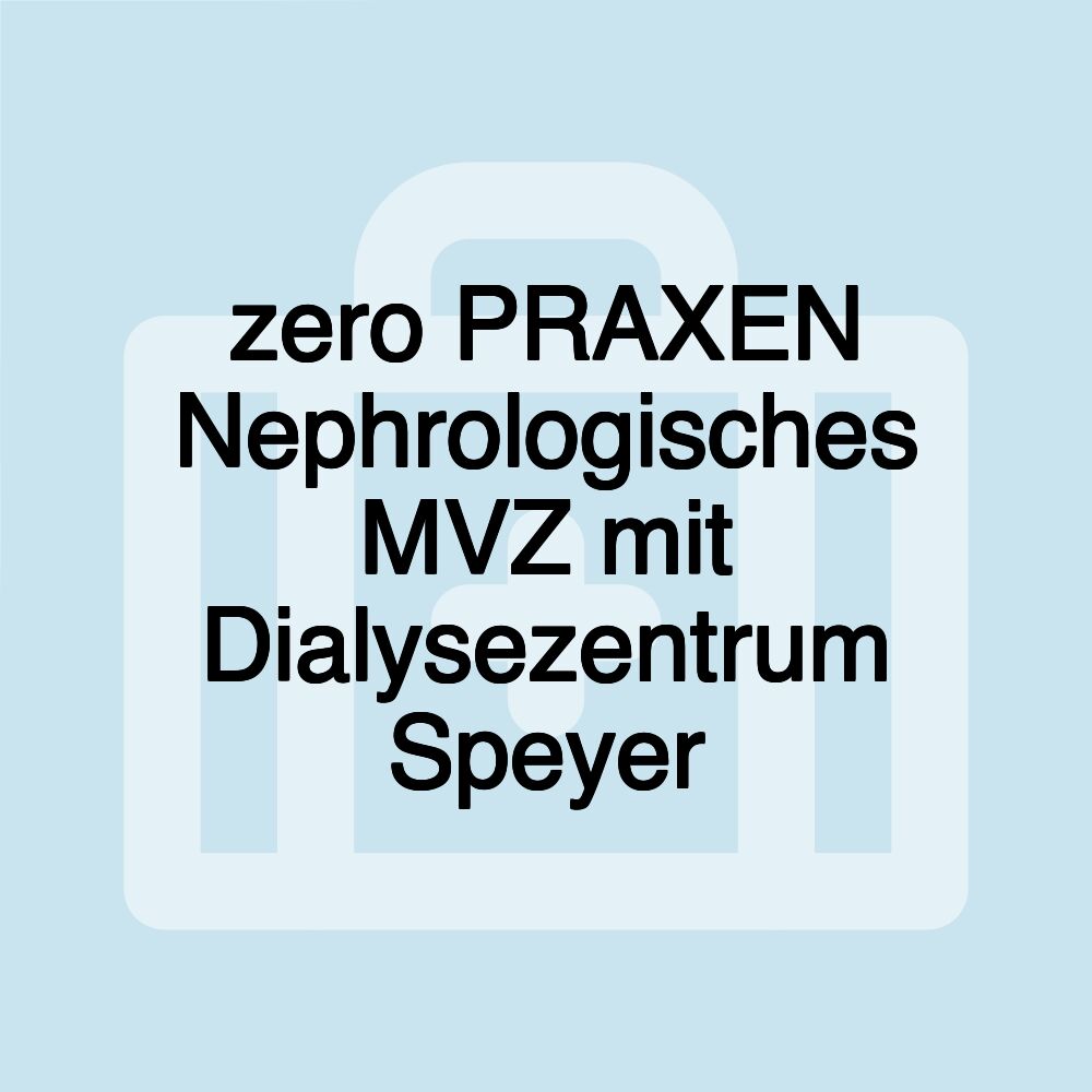 zero PRAXEN Nephrologisches MVZ mit Dialysezentrum Speyer