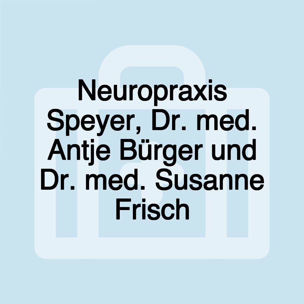 Neuropraxis Speyer, Dr. med. Antje Bürger und Dr. med. Susanne Frisch