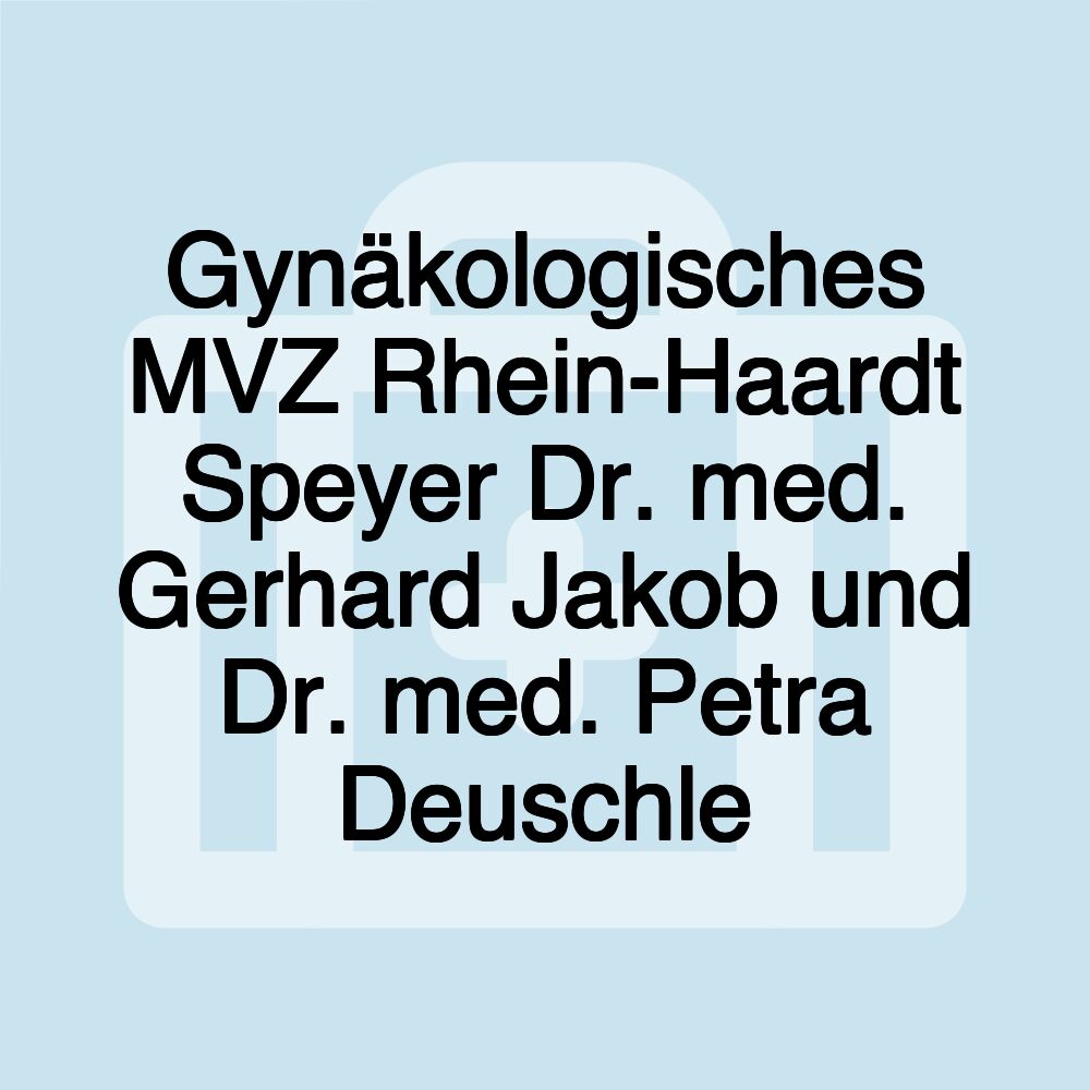 Gynäkologisches MVZ Rhein-Haardt Speyer Dr. med. Gerhard Jakob und Dr. med. Petra Deuschle