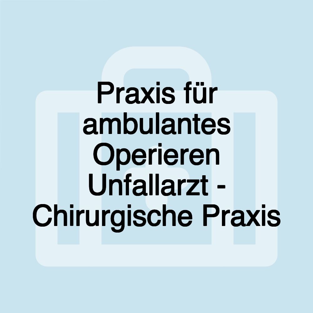 Praxis für ambulantes Operieren Unfallarzt - Chirurgische Praxis