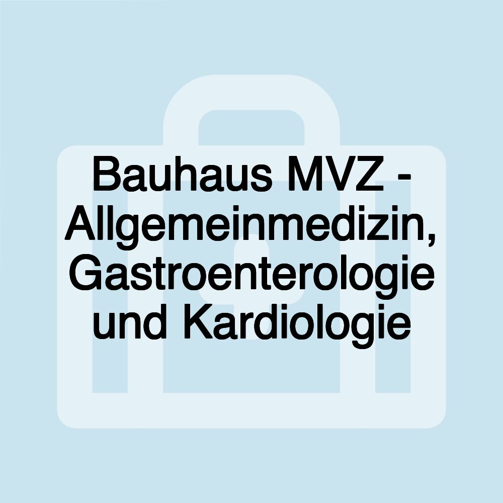 Bauhaus MVZ - Allgemeinmedizin, Gastroenterologie und Kardiologie