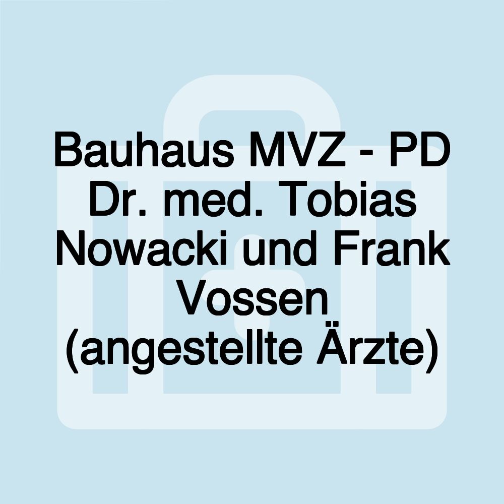 Bauhaus MVZ - PD Dr. med. Tobias Nowacki und Frank Vossen (angestellte Ärzte)