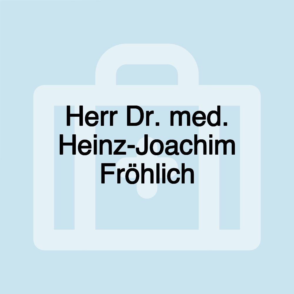 Herr Dr. med. Heinz-Joachim Fröhlich