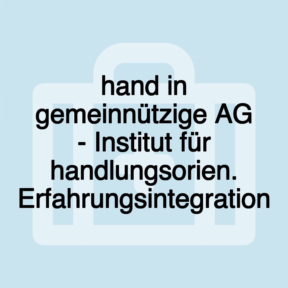 hand in gemeinnützige AG - Institut für handlungsorien. Erfahrungsintegration