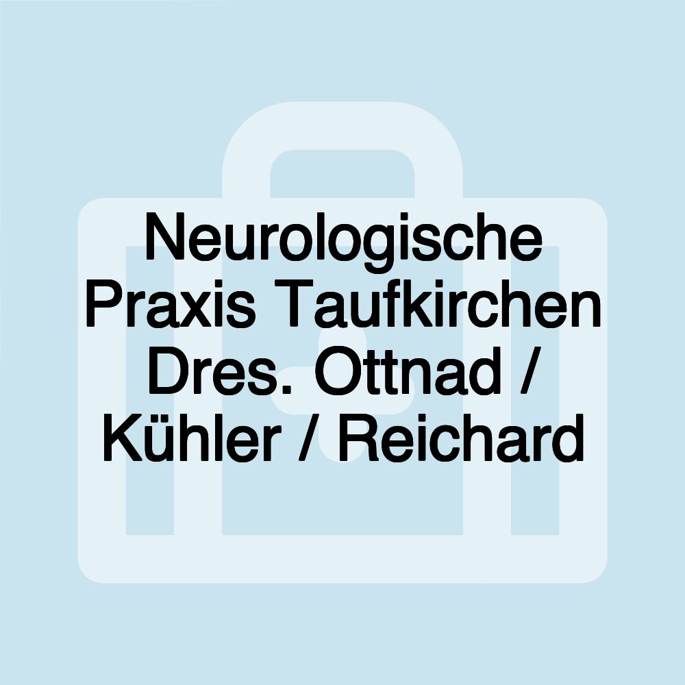 Neurologische Praxis Taufkirchen Dres. Ottnad / Kühler / Reichard