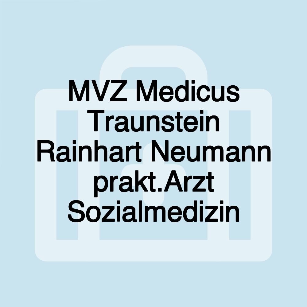 MVZ Medicus Traunstein Rainhart Neumann prakt.Arzt Sozialmedizin