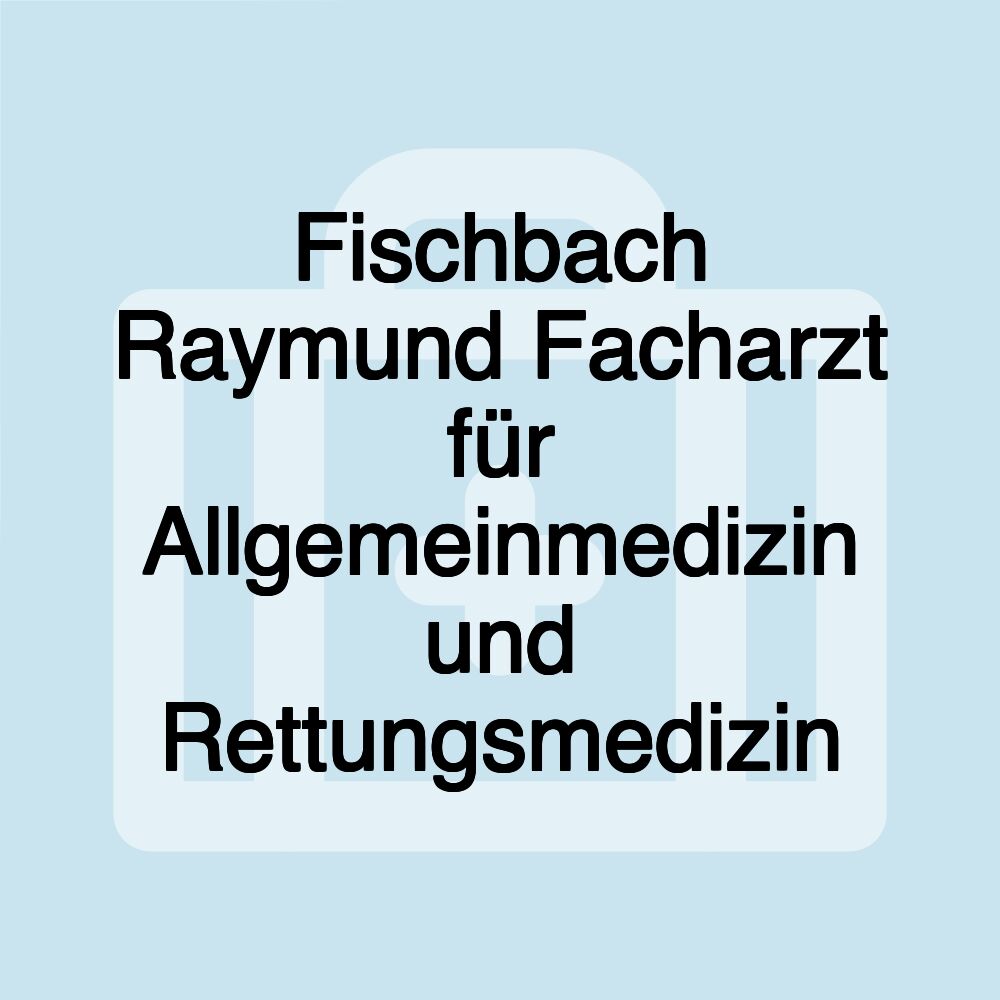 Fischbach Raymund Facharzt für Allgemeinmedizin und Rettungsmedizin