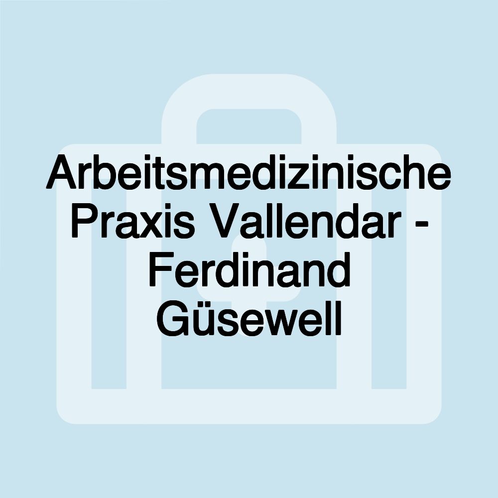 Arbeitsmedizinische Praxis Vallendar - Ferdinand Güsewell