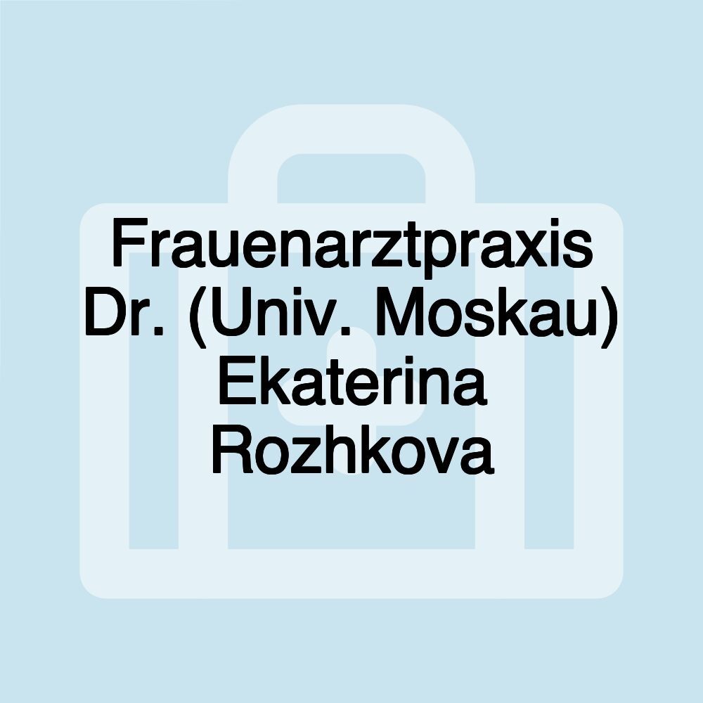 Frauenarztpraxis Dr. (Univ. Moskau) Ekaterina Rozhkova