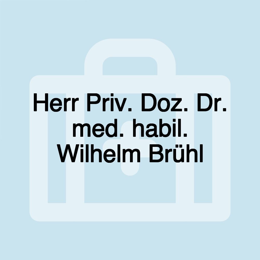 Herr Priv. Doz. Dr. med. habil. Wilhelm Brühl