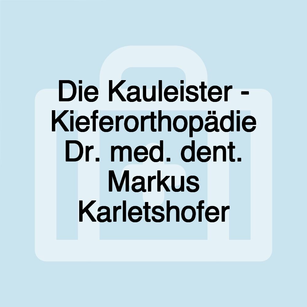 Die Kauleister - Kieferorthopädie Dr. med. dent. Markus Karletshofer