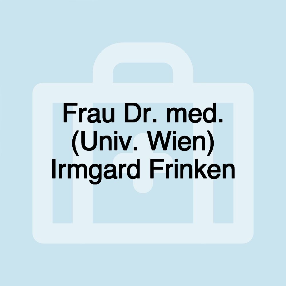 Frau Dr. med. (Univ. Wien) Irmgard Frinken