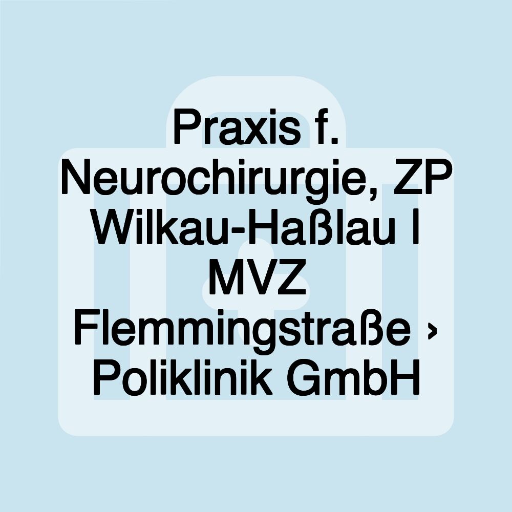 Praxis f. Neurochirurgie, ZP Wilkau-Haßlau | MVZ Flemmingstraße › Poliklinik GmbH