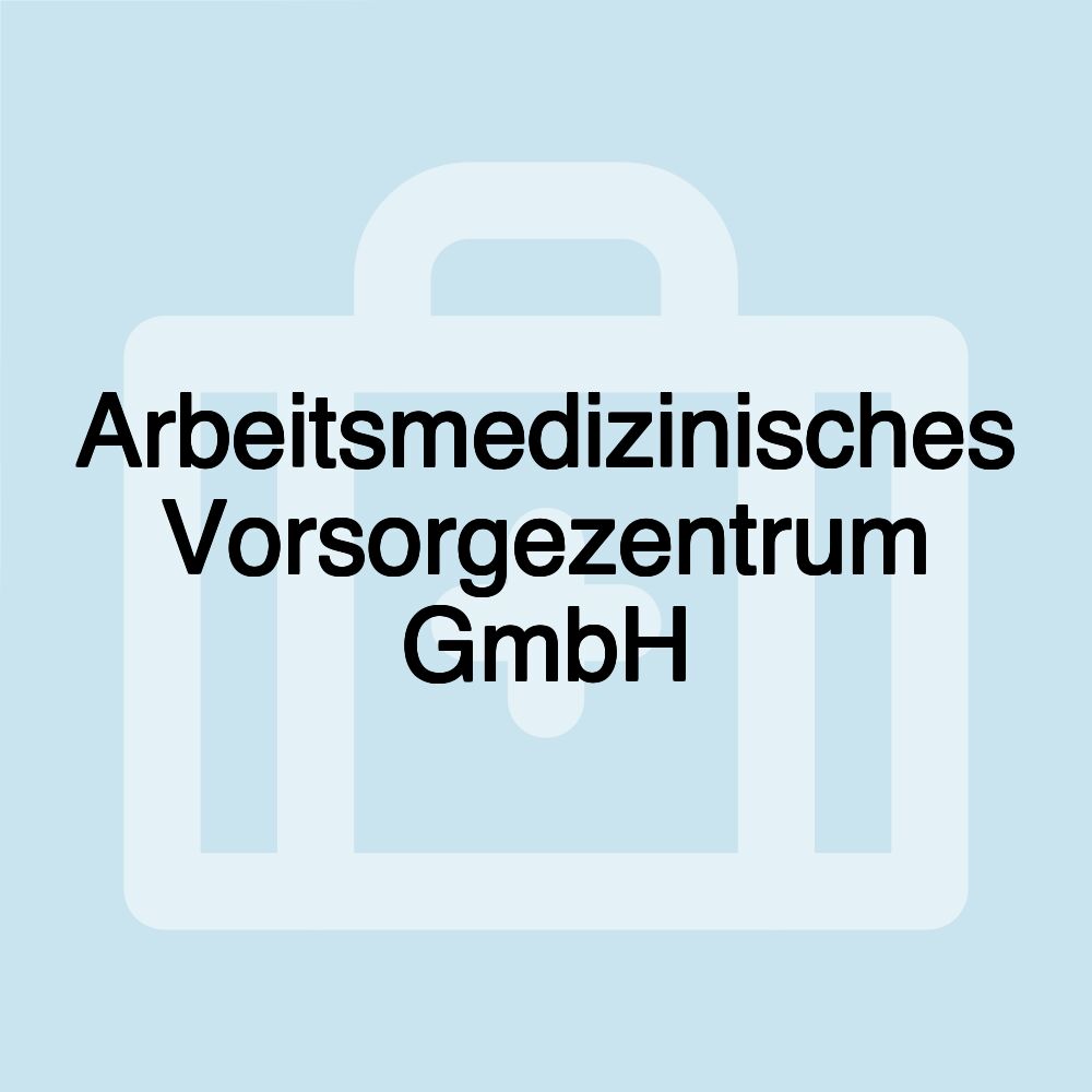 Arbeitsmedizinisches Vorsorgezentrum GmbH