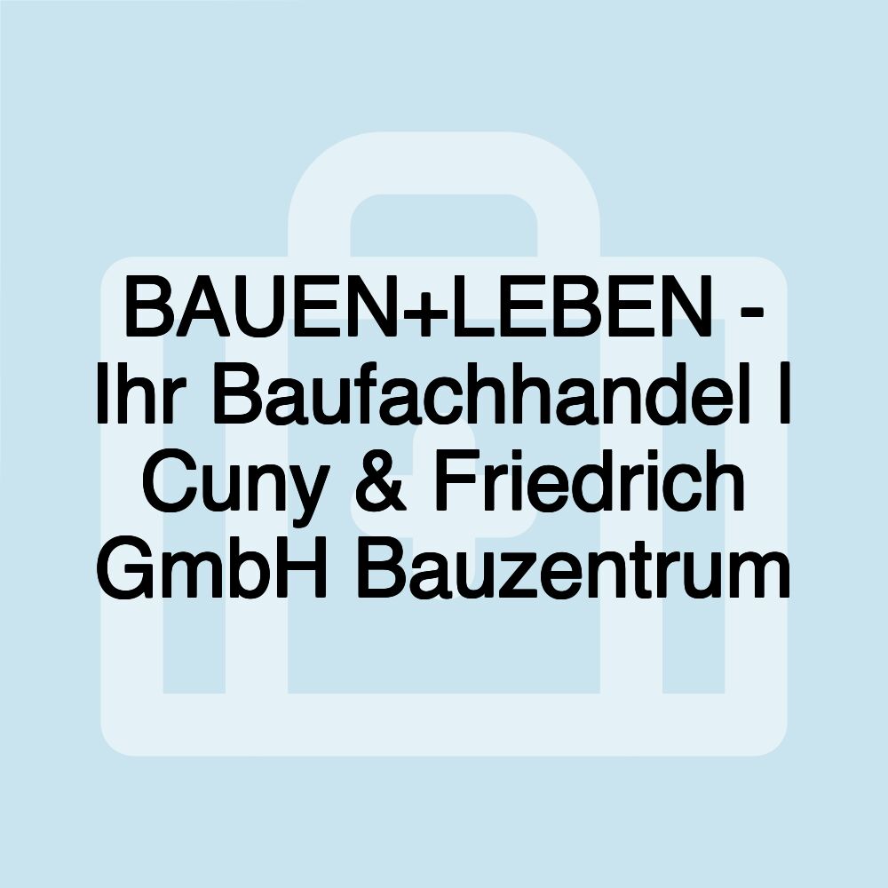 BAUEN+LEBEN - Ihr Baufachhandel | Cuny & Friedrich GmbH Bauzentrum