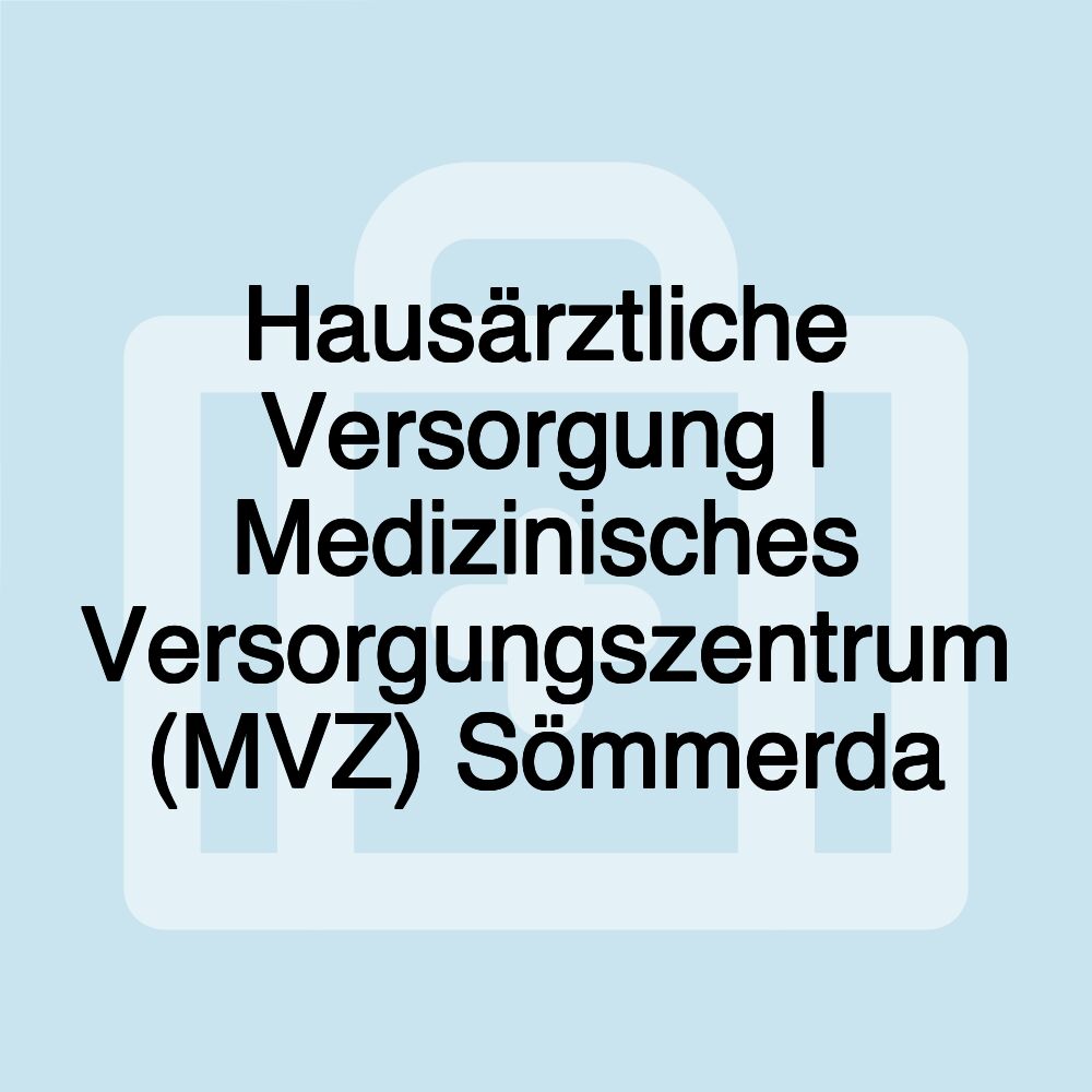 Hausärztliche Versorgung | Medizinisches Versorgungszentrum (MVZ) Sömmerda