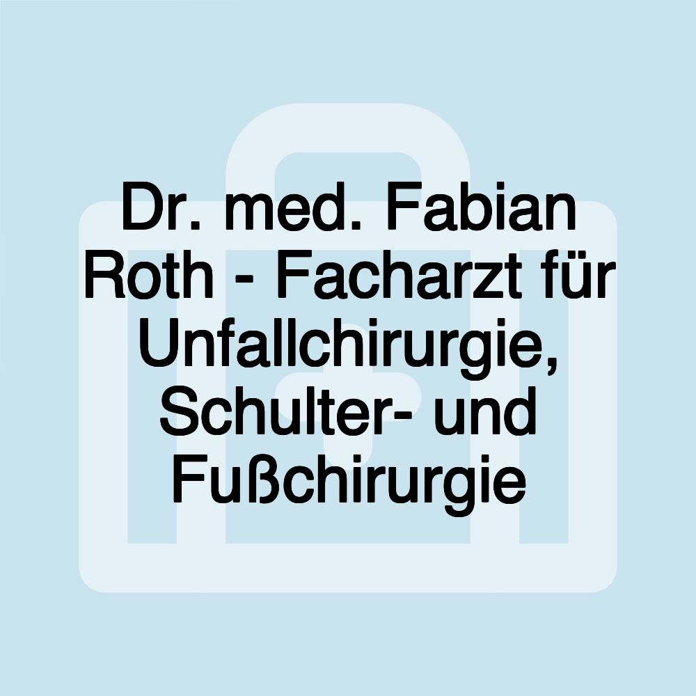 Dr. med. Fabian Roth - Facharzt für Unfallchirurgie, Schulter- und Fußchirurgie