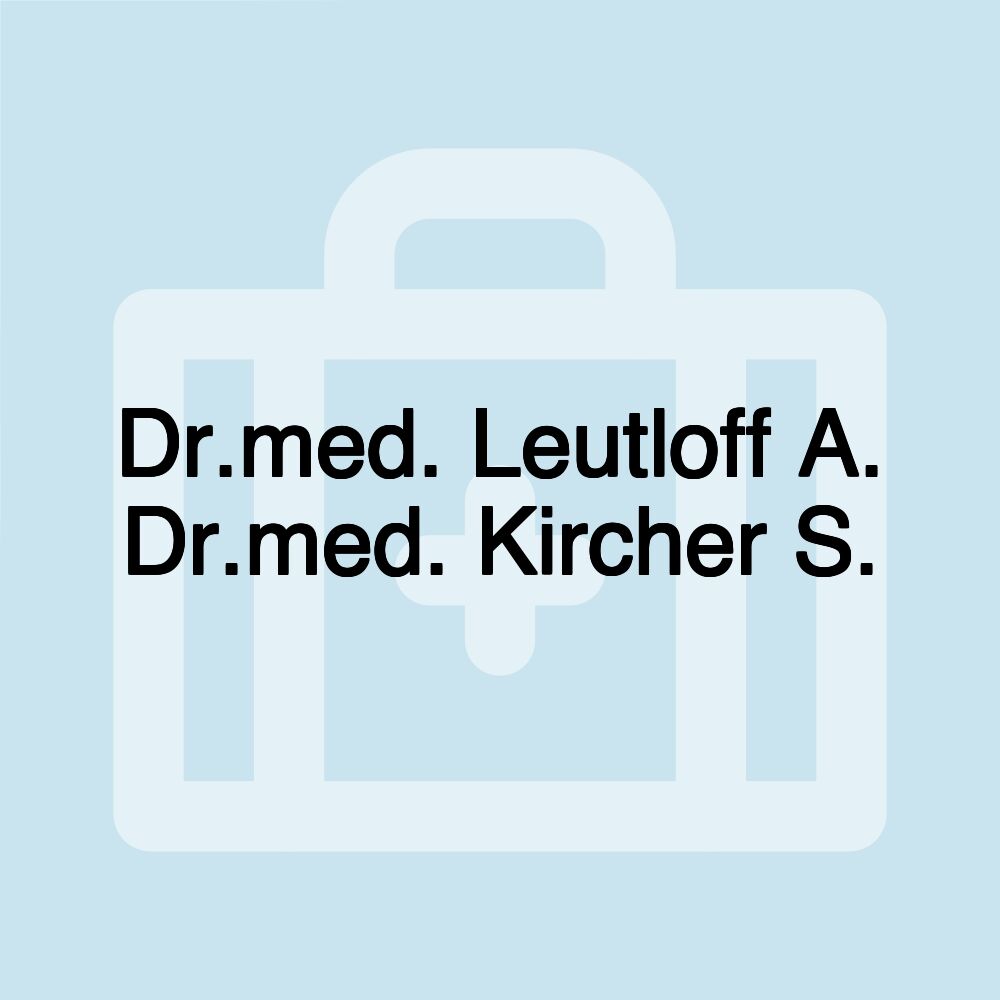 Dr.med. Leutloff A. Dr.med. Kircher S.